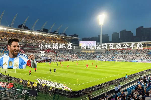 小组循环赛:被误读的竞技公平陷阱
