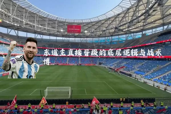 东道主直接晋级的底层逻辑与战术博弈