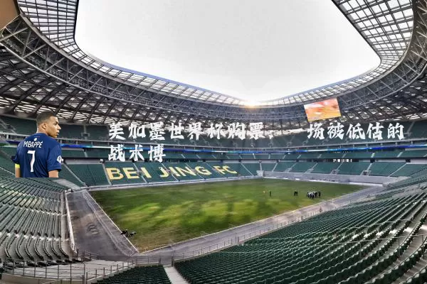 美加墨世界杯购票：一场被低估的战术博弈