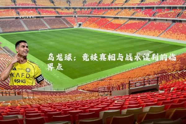 乌龙球：竞技真相与战术误判的临界点