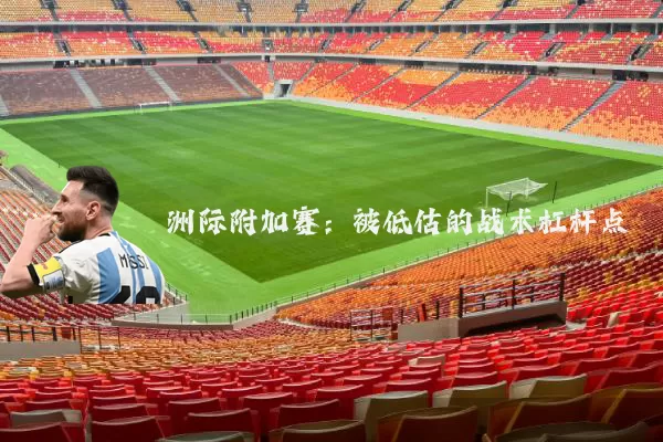 洲际附加赛:被低估的战术杠杆点
